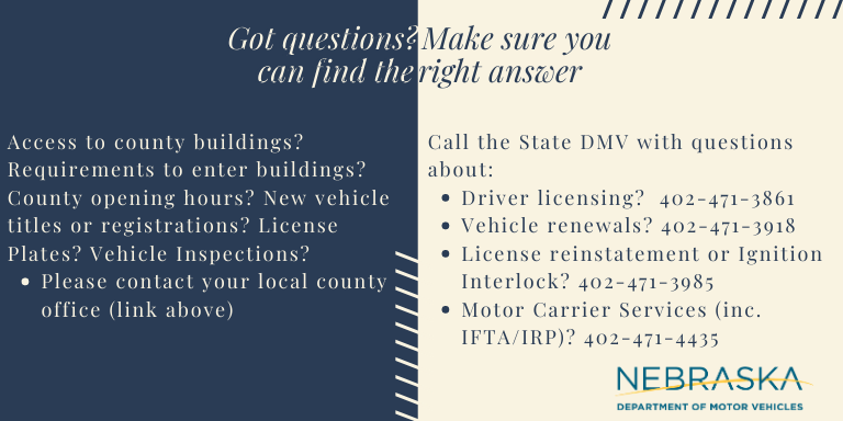 If you are looking for information on access to county buildings, county office hours, license plates or vehicle inspections, please contact your local county office. Call the State DMV with questions about driver licensing, vehicle renewals, license reinstatement, and motor carrier services.